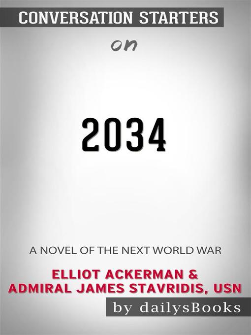 Title details for 2034--A Novel of the Next World War by Elliot Ackerman & Admiral James Stavridis, USN--Conversation Starters by dailyBooks - Wait list